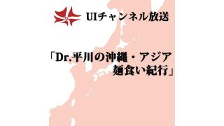 第118回UIチャンネル生放送　「Dr.平川の沖縄・アジア麺食い紀行」