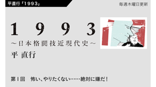 【1993 〜日本格闘技近現代史〜】第1回「怖い、やりたくない……絶対に嫌だ！」