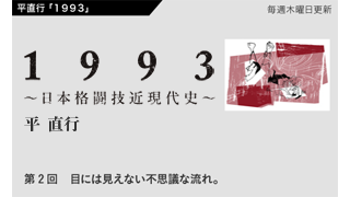 【1993 〜日本格闘技近現代史〜】第2回「目には見えない不思議な流れ」