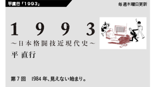 【1993 〜日本格闘技近現代史〜】 第7回　1984年、見えない始まり。