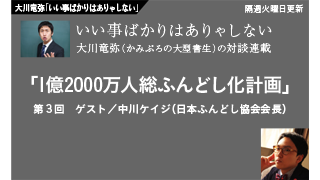 【大川竜弥「いい事ばかりはありゃしない」】 対談連載／第3回前編　中川ケイジ（日本ふんどし協会会長）