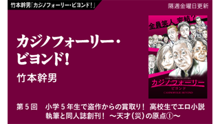 【竹本幹男「カジノフォーリー・ビヨンド！」】　第５回　小学5年生で盗作からの賞取り！　高校生でエロ小説執筆と同人誌創刊！ 〜天才（災）の原点①〜