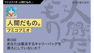 【フミコフミオ「人間だもの。」】　第10回　あなたは暴走するキャリーバッグを蔑ろにしていないか？