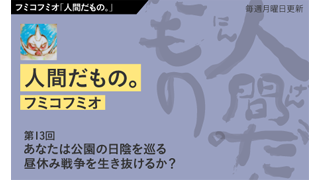 【フミコフミオ「人間だもの。」】　第13回　あなたは公園の日陰を巡る昼休み戦争を生き抜けるか？