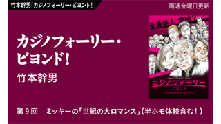 【竹本幹男「カジノフォーリー・ビヨンド！」】　第９回　ミッキーの「世紀の大ロマンス」（半ホモ体験含む！）