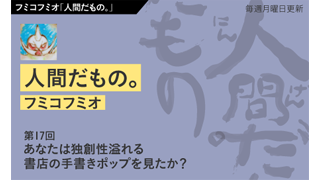 【フミコフミオ「人間だもの。」】　第17回　あなたは独創性溢れる書店の手書きポップを見たか？