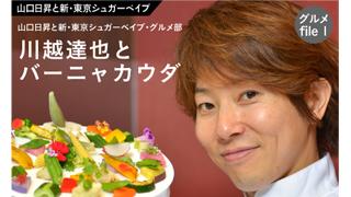 【山口日昇と新･東京シュガーベイブ】グルメfile 1　川越達也シェフのバーニャカウダ編