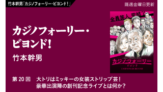 【竹本幹男「カジノフォーリー・ビヨンド！」】 第20回　大トリはミッキーの女装ストリップ芸！　豪華出演陣の創刊記念ライブとは何か？