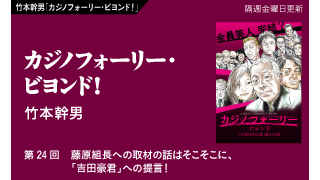 【竹本幹男「カジノフォーリー・ビヨンド！」】 第24回　藤原組長への取材の話はそこそこに、「吉田豪君」への提言！