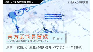 【平直行「東方武術見聞録」】序章　「武術」と「武道」の違いを知ってますか……？（後半）