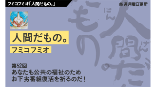 【フミコフミオ「人間だもの。」】　第52回　あなたも公共の福祉のためお下劣番組復活を祈るのだ！
