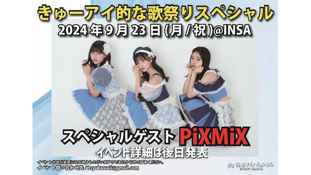 9月23日 きゅーアイ的な歌祭りスペシャル スペシャルゲスト[PiXMiX]- チャンネル会員チケット情報