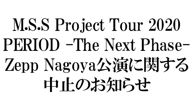 「M.S.S Project Tour 2020 PERIOD -The Next Phase-」Zepp Nagoya公演に関する中止のお知らせ