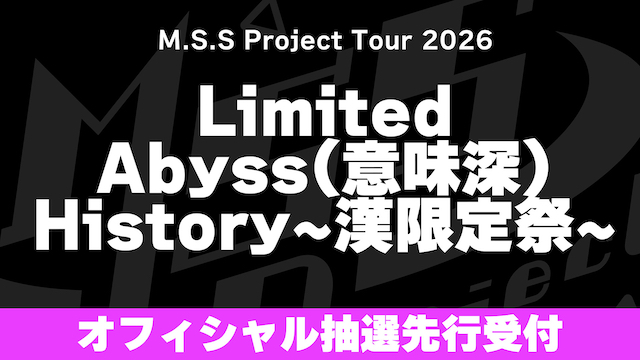 【お申込みのご案内】M.S.S Project Tour 2026 Limited  Abyss(意味深) History〜漢限定祭〜 オフィシャルホームページ一般先行(抽選)