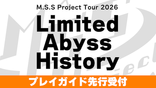【お申込みのご案内】M.S.S Project Tour 2026 Limited Abyss History　プレイガイド先行(抽選)