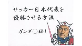 サッカー日本代表を優勝させる方法2　ガンダ○編いち