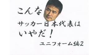 こんなサッカー日本代表はいやだ2　ユニフォーム編　二