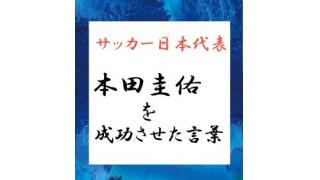 本田圭佑を成功させた言葉②　「それよりも自分はなんとか若いうちに厳しいところでやりたいんや」