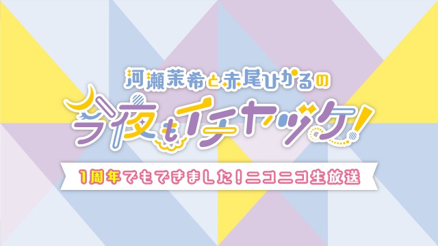 「河瀬茉希と赤尾ひかるの今夜もイチヤヅケ！」1周年記念スペシャルDAY