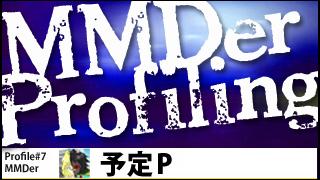 MMDer Profile #7【予定P】