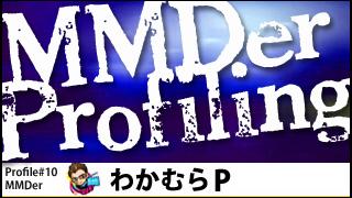 MMDer Profile #10【わかむらP】（アートディレクター・デザイナー）