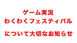 wkwkproject実行委員会から「ゲーム実況わくわくフェスティバル」について大切なお知らせです