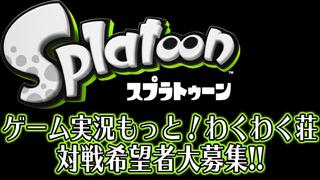 ゲーム実況もっと！わくわく荘『Splatoon』対戦希望者大募集！