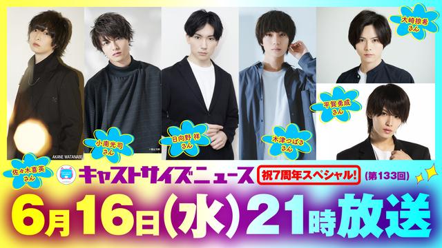 6月16日（水）21時～放送 『キャストサイズニュース・祝7周年スペシャル！』第133回・タイムテーブルを発表！