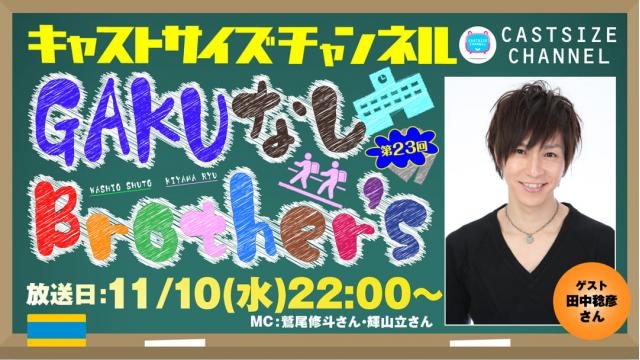 【ゲスト決定！】11月10日（水）22時～放送！『GAKUなしBrother's』第23回　ゲスト：田中稔彦さん