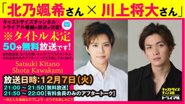 【12月7日（火）21時～】北乃颯希さん×川上将大さんキャストサイズチャンネル・トライアル番組の放送が決定！※タイトル未定
