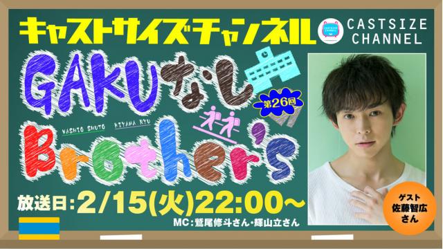 【ゲスト決定！】2月15日（火）22時～放送！『GAKUなしBrother's』第26回　ゲスト：佐藤智広さん