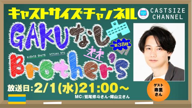 【ゲスト決定！】2月1日（水）21時～放送！『GAKUなしBrother's』第38回　ゲスト：寿里さん