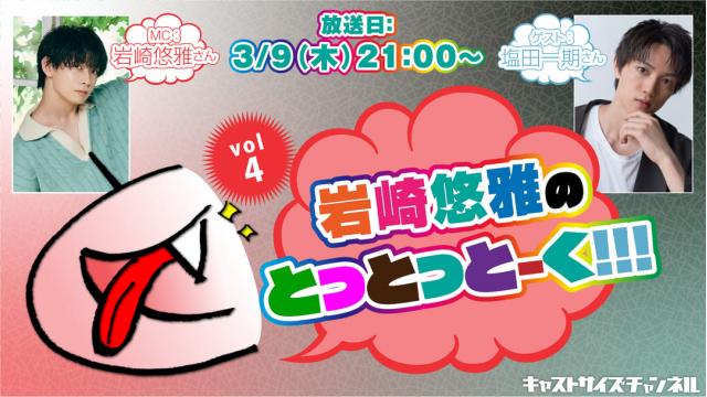 【3月9日（木）21時～放送！】『岩崎悠雅のとっとっとーく!!!』vol.4　ゲスト：塩田一期さん