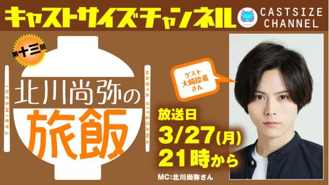 【3月27日（月）21時～放送！】『北川尚弥の旅飯』第十三回　ゲスト：大崎捺希さん