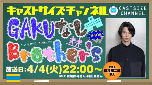 【4月4日（火）22時～放送！】『GAKUなしBrother's』第40回　ゲスト：横井翔二郎さん