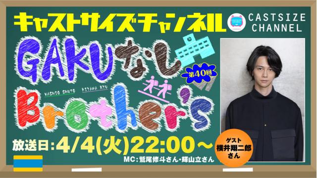 【4月4日（火）22時～放送！】『GAKUなしBrother's』第40回　ゲスト：横井翔二郎さん