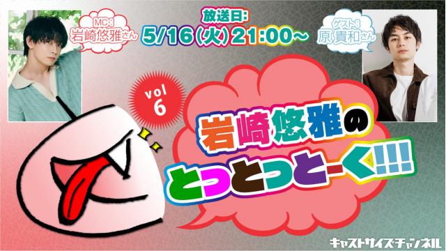【5月16日（火）21時～放送！】『岩崎悠雅のとっとっとーく!!!』vol.6　ゲスト：原貴和さん