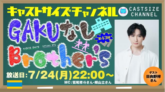 【7月24日（月）22時～放送！】『GAKUなしBrother's』第43回　ゲスト：日向野祥さん