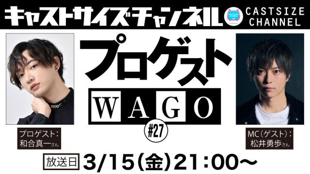 【3月15日（金）21時～放送！】『プロゲストWAGO』＃27　MC（ゲスト）：松井勇歩さん