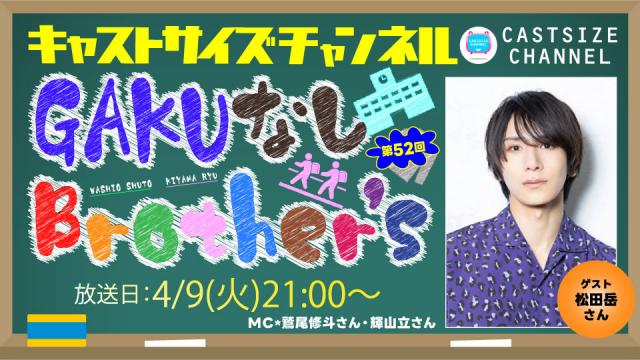 【4月9日（火）21時～放送！】『GAKUなしBrother's』第52回　ゲスト：松田岳さん