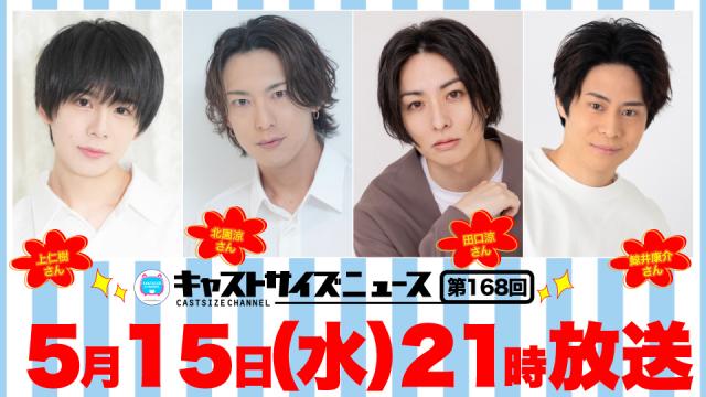 【5月15日（水）21時～放送！】『キャストサイズニュース』第168回のタイムテーブルを発表！