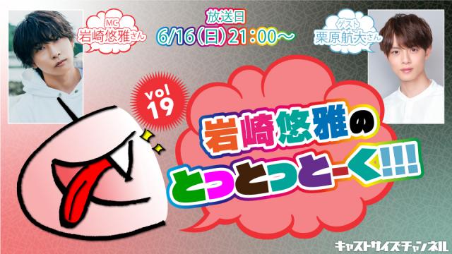 【6月16日（日）21時～放送！】『岩崎悠雅のとっとっとーく!!!』vol.19　ゲスト：栗原航大さん