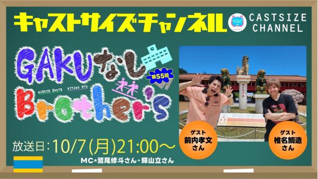 【10月7日（月）21時～放送！】『GAKUなしBrother's』第55回　ゲスト：前内孝文さん・椎名鯛造さん