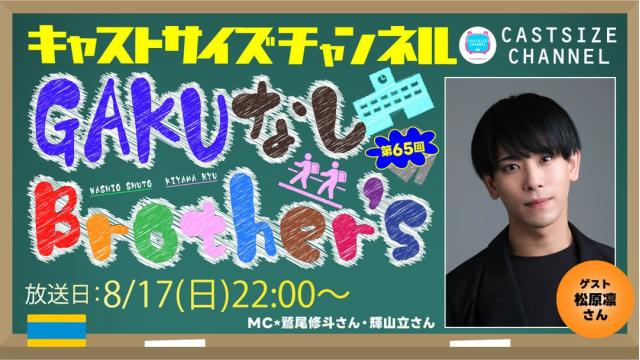【8月17日（日）22時～放送！】『GAKUなしBrother's』第65回　ゲスト：松原凛さん