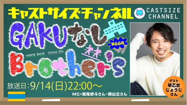 【9月14日（日）22時～放送！】『GAKUなしBrother's』第66回　ゲスト：早乙女じょうじさん