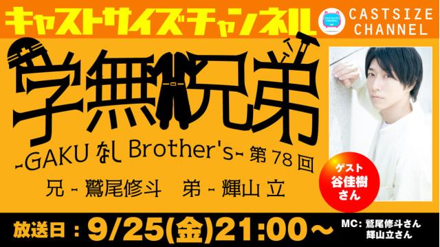 【9月25日（金）21時～放送！】『GAKUなしBrother's』第78回　ゲスト：谷佳樹さん