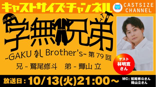 【10月13日（火）21時～放送！】『GAKUなしBrother's』第79回　ゲスト：林明寛さん