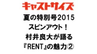 キャストサイズ夏の特別号2015スピンアウト！村井良大が語る『RENT』の魅力②