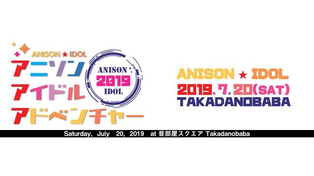 2019年7月20日「アニソンアイドルアドベンチャー2019 アイドルスペシャル夏」開催！