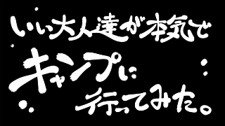 旅動画キャンプ編・いい大人達が本気で旅行を楽しんでくるとこうなった！
